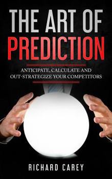 Paperback The Art Of Prediction: Anticipate, Calculate And Out-Strategize Your Competitors Book