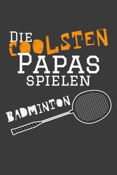 Die coolsten Papas spielen Badminton: Jahres-Kalender 2020 DinA 5 Terminplaner für Badminton und Federball Spielerinnen Notizheft