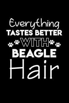 Everything tastes better with Beagle hair: Cute Beagle lovers notebook journal or dairy | Beagle Dog owner appreciation gift | Lined Notebook Journal (6"x 9")
