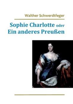 Paperback Sophie Charlotte oder Ein anderes Preußen [German] Book