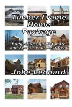 Paperback Timber Frame Home Package: Budget, Design, Estimate, and Secure Your Best Price: Budget, Design, Estimate, and Secure Your Best Price Book