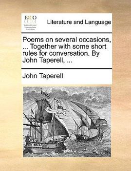 Paperback Poems on Several Occasions, ... Together with Some Short Rules for Conversation. by John Taperell, ... Book