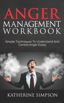 Paperback Anger Management Workbook: Simple Techniques To Understand And Control Anger Easily Book