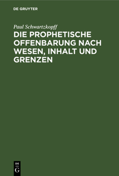 Die Prophetische Offenbarung Nach Wesen, Inhalt Und Grenzen: Unter Dem Gesichtspunkte Der Alttestamentlichen Weissagung Geschichtlich Und Psychologisch Untersucht