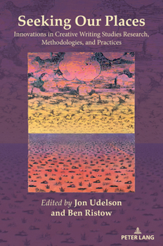 Paperback Seeking Our Places: Innovations in Creative Writing Studies Research, Methodologies, and Practices Book