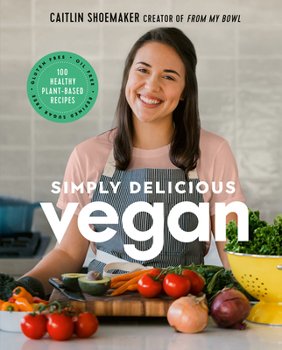 Hardcover Simply Delicious Vegan: 100 Plant-Based Recipes by the Creator of from My Bowl Book