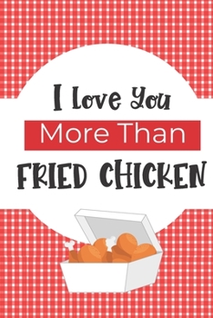 I Love You More Than Fried Chicken: Funny Valentine's Day Gifts For Men/Women: Blank Paperback Journal: Great Alternative to  A Greeting Card! Includes Coloring Page!