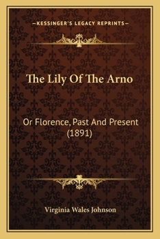 Paperback The Lily Of The Arno: Or Florence, Past And Present (1891) Book