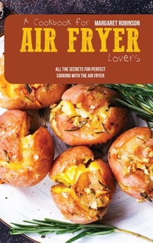 Hardcover A Cookbook For Air Fryer Lovers: All The Secrets For Perfect Cooking With The Air Fryer Book