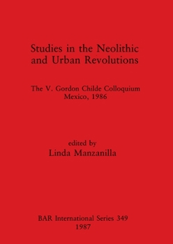 Studies in the Neolithic and Urban Revolutions: The V. Gordon Childe Colloquium, Mexico, 1986