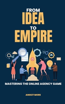 Paperback From Idea to Empire: Mastering the Online Agency Game Book