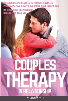 Couples Therapy for Relationship: Strategies And Secrets To Improve Couple's Communication. How to Overcome Your Issues and Improve Your Relationship Before It Is Too Late