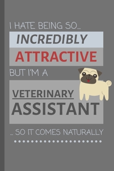 Paperback I Hate Being So Incredibly Attractive But I'm A Veterinary Assistant... So It Comes Naturally!: Funny Lined Notebook / Journal Gift Idea For Work Book