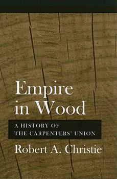 EMPIRE IN WOOD A History of the Carpenters' Union