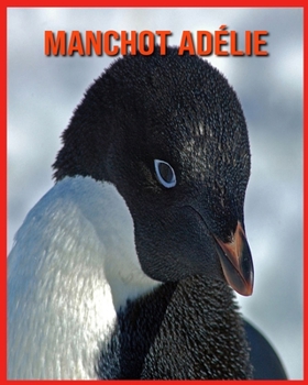 Manchot Adélie: Livre pour Enfants: Images & Informations Etonnantes Concernant les Manchot Adélie (French Edition)