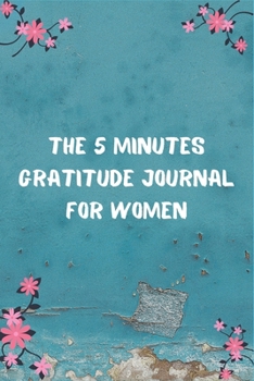 Paperback The 5 Minutes Gratitude Journal for Women: 100 Days gratitude and daily practice, spending five minutes to cultivate happiness, Thankful for women Book