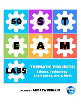 Paperback 50 STEAM Labs: Thematic Projects: Science, Technology, Engineering, Art, & Math Book