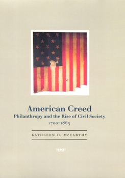 Hardcover American Creed: Philanthropy and the Rise of Civil Society, 1700-1865 Book