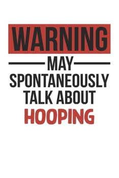 Warning May Spontaneously Talk About HOOPING Notebook HOOPING Lovers OBSESSION Notebook A beautiful: Lined Notebook / Journal Gift, , 120 Pages, 6 x 9 ... HOOPING Lover, Personalized Journal, Customi