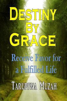 Destiny by Grace: Receive Favor for a Fulfilled Life