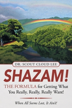 Paperback Shazam! the Formula for Getting What You Really, Really, Really Want!: When All Seems Lost, It Ain'T! Book