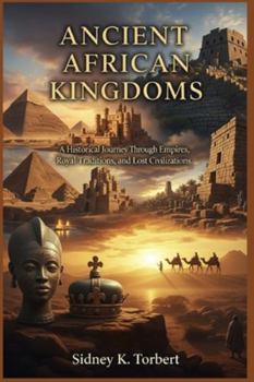 Paperback Ancient African Kingdoms: A Historical Journey Through Empires, Royal Traditions, and Lost Civilizations Book