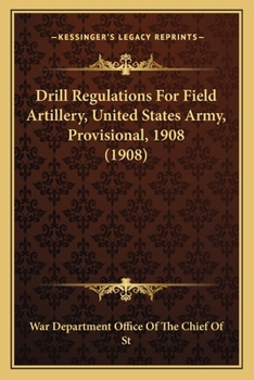 Paperback Drill Regulations For Field Artillery, United States Army, Provisional, 1908 (1908) Book