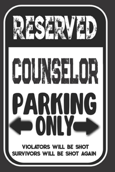 Reserved Counselor Parking Only. Violators Will Be Shot. Survivors Will Be Shot Again: Blank Lined Notebook | Thank You Gift For Counselor