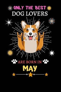 Paperback Only The Best Dog Lovers Are Born In May: Blank Lined Notebook Journal, Dog Notebook Journal For Men Women And Kids, Gifts For Dog Lovers Book