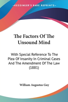 Paperback The Factors Of The Unsound Mind: With Special Reference To The Plea Of Insanity In Criminal Cases And The Amendment Of The Law (1881) Book