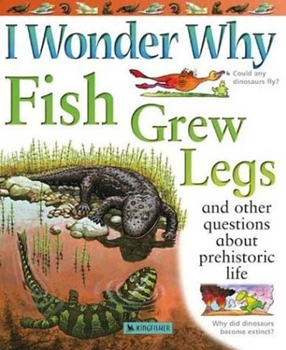 Paperback I Wonder Why Fish Grew Legs: And Other Questions about Prehistoric Life Book