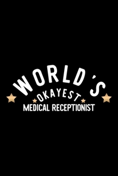 World's Okayest Medical Receptionist: Nice Notebook for Medical Receptionist | Funny Christmas Gift Idea for Medical Receptionist | Medical Receptionist Journal | 100 pages 6x9 inches