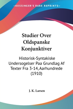Paperback Studier Over Oldspanske Konjunktiver: Historisk-Syntakiske Undersogelser Paa Grundlag Af Texter Fra 3-14, Aarhundrede (1910) Book