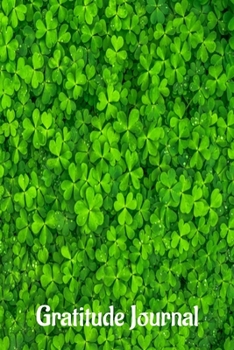 Paperback Gratitude Journal: Lucky Clover Design - A notebook to record all of the things you are grateful for, 6 x 9 100 pages Book