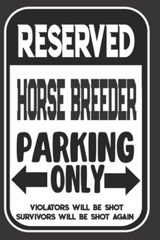 Paperback Reserved Horse Breeder Parking Only. Violators Will Be Shot. Survivors Will Be Shot Again: Blank Lined Notebook - Thank You Gift For Horse Breeder Book