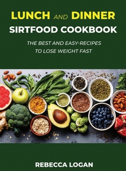 Lunch & Dinner Sirtfood Cookbook: The Best and Easy-Recipes to Lose Weight Fast