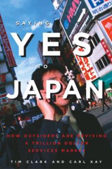 Paperback Saying Yes to Japan: How Outsiders Are Reviving a Trillion Dollar Services Market Book