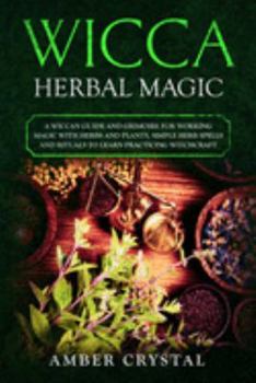 Paperback Wicca Herbal Magic: A Wiccan Guide and Grimoire for Working Magic with Herbs and Plants, Simple Herb Spells and Rituals to Learn Practicing Witchcraft Book