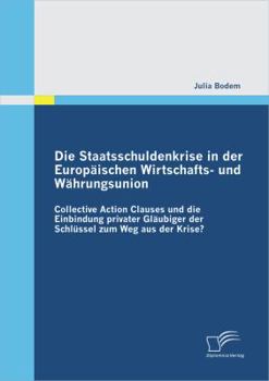 Paperback Die Staatsschuldenkrise in der Europäischen Wirtschafts- und Währungsunion: Collective Action Clauses und die Einbindung privater Gläubiger der Schlüs [German] Book