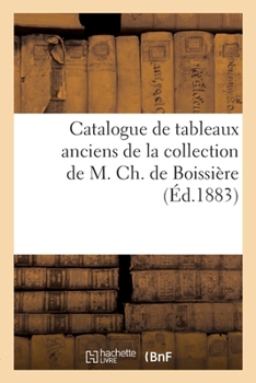 Paperback Catalogue de Tableaux Anciens de la Collection de M. Ch. de Boissière [French] Book