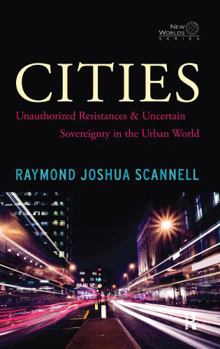 Hardcover Cities: Unauthorized Resistances and Uncertain Sovereignty in the Urban World Book