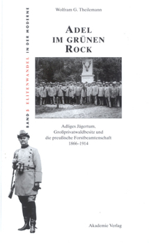 Hardcover Adel Im Grünen Rock: Adliges Jägertum, Großprivatwaldbesitz Und Die Preußische Forstbeamtenschaft 1866-1914 [German] Book
