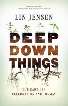 Paperback Deep Down Things: The Earth in Celebration and Dismay Book