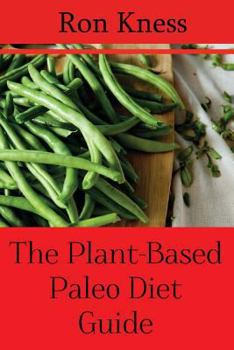 The Plant-Based Paleo Diet Guide: Enjoy the Health Benefits of Eating the Caveman Way