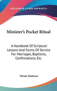 Hardcover Minister's Pocket Ritual: A Handbook Of Scripture Lessons And Forms Of Service For Marriages, Baptisms, Confirmations, Etc. Book