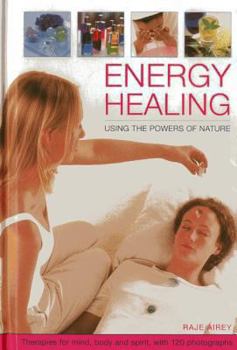 Hardcover Energy Healing: Using the Powers of Nature: Therapies for Mind, Body and Spirit, with 120 Photographs Book