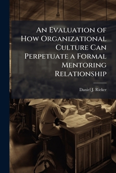 Paperback An Evaluation of How Organizational Culture Can Perpetuate a Formal Mentoring Relationship Book