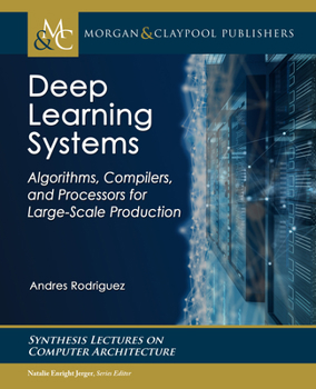 Paperback Deep Learning Systems: Algorithms, Compilers, and Processors for Large-Scale Production Book