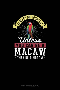 Paperback Always Be Yourself Unless You Can Be A Macaw Then Be A Macaw: Song Writing Journal Book