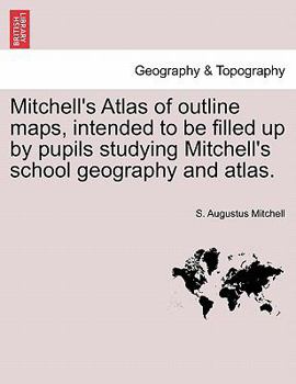 Paperback Mitchell's Atlas of Outline Maps, Intended to Be Filled Up by Pupils Studying Mitchell's School Geography and Atlas. Book